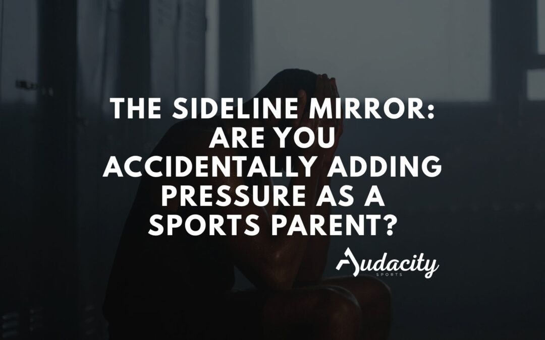 The Sideline Mirror: Are You Accidentally Adding Pressure as a Sports Parent?
