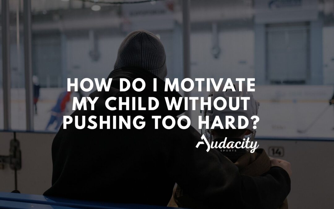 How Do I Motivate My Child Without Pushing Too Hard?